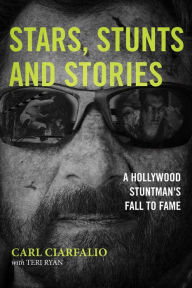 Title: Stars, Stunts and Stories: A Hollywood Stuntman's Fall to Fame, Author: Carl N Ciarfalio