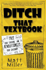 Title: Ditch That Textbook: Free Your Teaching and Revolutionize Your Classroom, Author: Matt Miller Dr