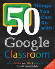 Title: 50 Things You Can Do With Google Classroom, Author: Alice Keeler