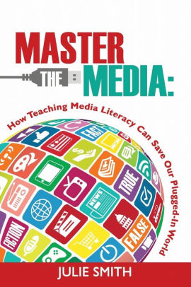 Master the Media: How Teaching Media Literacy Can Save Our Plugged-in World