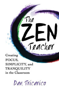 Title: The Zen Teacher: Creating Focus, Simplicity, and Tranquility in the Classroom, Author: Dan Tricarico