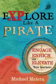 Title: Explore Like a PIRATE: Gamification and Game-Inspired Course Design to Engage, Enrich and Elevate Your Learners, Author: Michael Matera