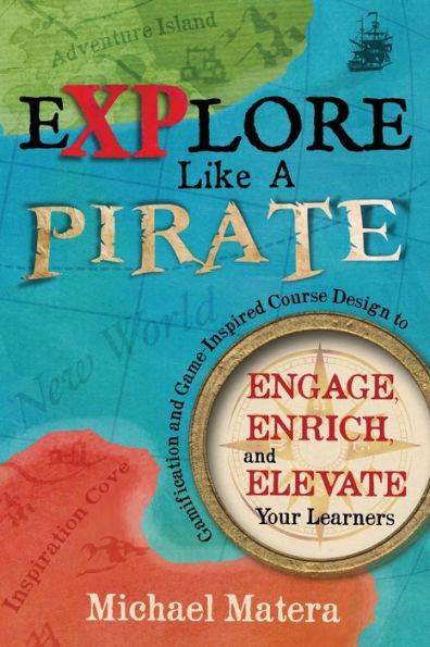 Explore Like a PIRATE: Gamification and Game-Inspired Course Design to Engage, Enrich Elevate Your Learners