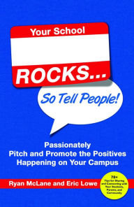 Title: Your School Rocks, So Tell People: Passionately Pitch and Promote the Positives Happening on Your Campus, Author: Ryan McLane