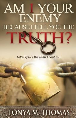 AM I Your Enemy because I Tell You The truth?: Let's explore the Truth about you