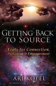 Title: Getting Back to Source: Tools for Connection, Protection & Empowerment, Author: Ari Kopel