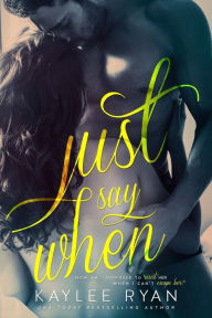 Title: Just Say When, Author: Kaylee Ryan