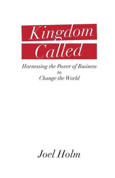 Kingdom Called: Harnessing the Power of Business to Change the World