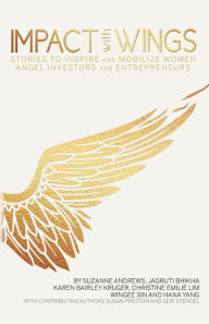 Title: Impact With Wings: Stories to Inspire and Mobilize Women Angel Investors and Entrepreneurs, Author: Suzanne Andrews