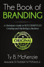 The Book of Branding: A Christian's Guide to SUCCESSFULLY Creating and Marketing a Business