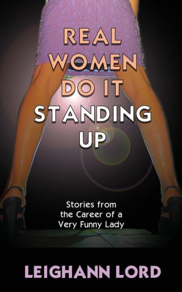 Real Women Do It Standing Up: Stories From the Career of a Very Funny Lady