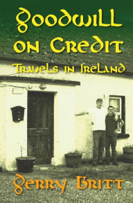 Title: Goodwill on Credit: Travels in Ireland, Author: Gerry Britt