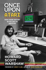 Title: Once Upon Atari: How I made history by killing an industry, Author: Howard Scott Warshaw