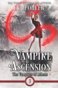 Title: Vampire Ascension: The Vampires of Athens, Book Three, Author: Eva Pohler