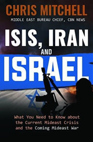 Title: ISIS, Iran and Israel: What You Need to Know about the Mideast Crisis and the Upcoming War, Author: Chris Mitchell