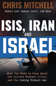 Title: ISIS, Iran and Israel: What You Need to Know about the Mideast Crisis and the Upcoming War, Author: Chris Mitchell