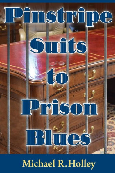 Pinstripe Suits to Prison Blues: How an Entrepreneur went from Millionaire to Bankruptcy and Prison Only to Return a Stronger Person Dedicating His Life to Helping Others with the Power of Faith Family and Friends