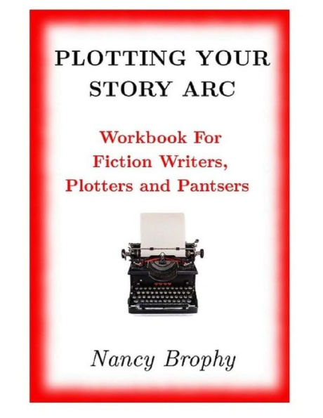 Plotting Your Story Arc, Workbook for Fiction Writers, Plotters and Pantsers
