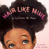 Title: Hair Like Mine (Kids Like Mine Series #1), Author: LaTashia M. Perry