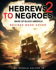 Title: HEBREWS TO NEGROES 2: WAKE UP BLACK AMERICA! Volume 1, Author: Ronald Dalton Jr.