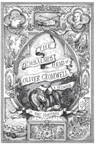 Title: The Embalmed Head of Oliver Cromwell - A Memoir: The Complete History of the Head of the Ruler of the Commonwealth of England, Scotland and Ireland, with Accounts from Early Periods of Death and Impalement and Subsequent Journeys Through the Centuries wit, Author: Marc Hartzman