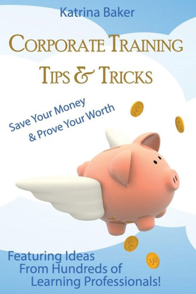 Corporate Training Tips & Tricks: Save Your Money & Prove Your Worth