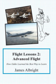 Title: Flight Lessons 2: Advanced Flight: How Eddie Learned the Best Way to Learn, Author: James A. Albright