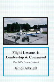 Title: Flight Lessons 4: Leadership and Command: How Eddie Learned to Lead, Author: James A Albright