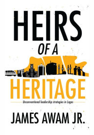 Title: Heirs of a Heritage: Unconventional leadership strategies in Lagos, Author: James Awam