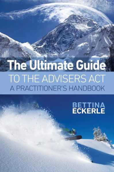 The Ultimate Guide to the Advisers Act: A Practitioner's Guide