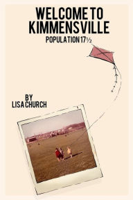 Title: Welcome to Kimmensville: Population 17-1/2, Author: Lisa Church