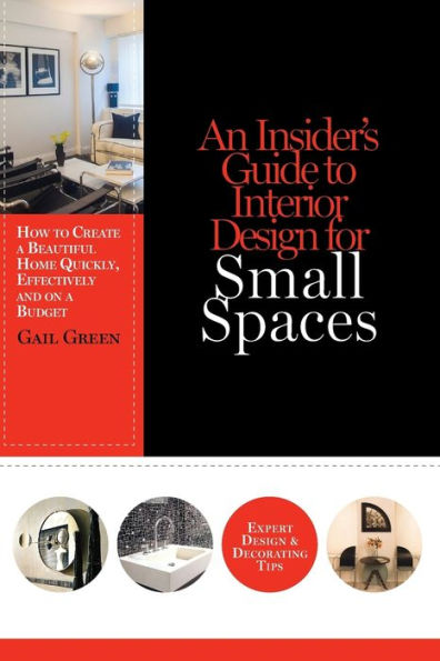 An Insider's Guide to Interior Design for Small Spaces: How Create a Beautiful Home Quickly, Effectively and on Budget