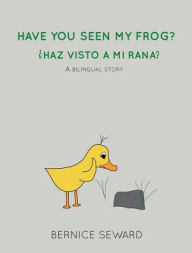 Title: Have You Seen My Frog? / ¿Haz visto a mi rana? (Bilingual: English-Spanish), Author: Bernice Seward