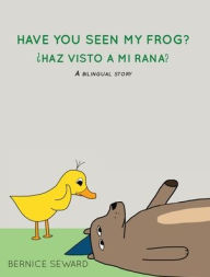 Title: Have You Seen My Frog? / ¿Haz visto a mi rana? (Bilingual: English-Spanish), Author: Bernice Seward