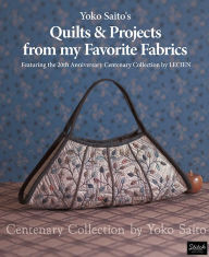 Title: Yoko Saito's Quilts and Projects from My Favorite Fabrics: Centenary Collection by Yoko Saito, Author: Yoko Saito
