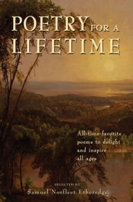 Title: Poetry for a Lifetime: All-Time Favorite Poems to Delight and Inspire All Ages, Author: Samuel Norfleet Etheredge