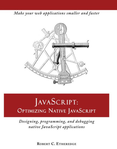 JavaScript: Optimizing Native JavaScript: Designing, Programming, and Debugging Native JavaScript Applications