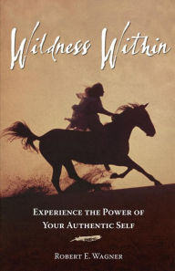 Title: Wildness Within: Experience the Power of Your Authentic Self, Author: Robert E Wagner
