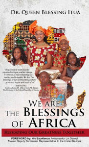 Title: We Are The Blessings Of Africa: Reshaping Our Greatness Together, Author: Dr. Queen Blessing Itua