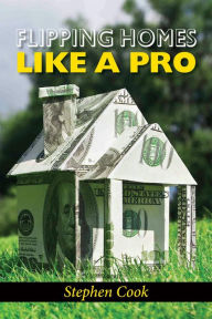 Title: FLIPPING HOMES LIKE A PRO, Author: Stephen Cook