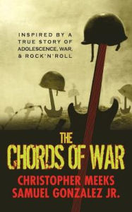 Title: The Chords of War: A Novel Inspired by a True Story of Adolescence, War, and Rock 'n' Roll, Author: Christopher Nelson Meeks