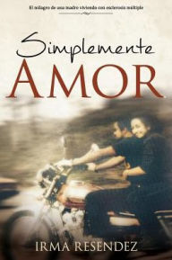 Title: Simplemente Amor: De una madre milagro- viviendo con esclerosis mÃ¯Â¿Â½ltiple, Author: Irma Resendez