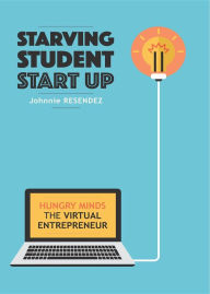 Title: STARVING STUDENT START-UP: Hungry Minds-The Virtual Entrepreneur, Author: Johnnie Resendez