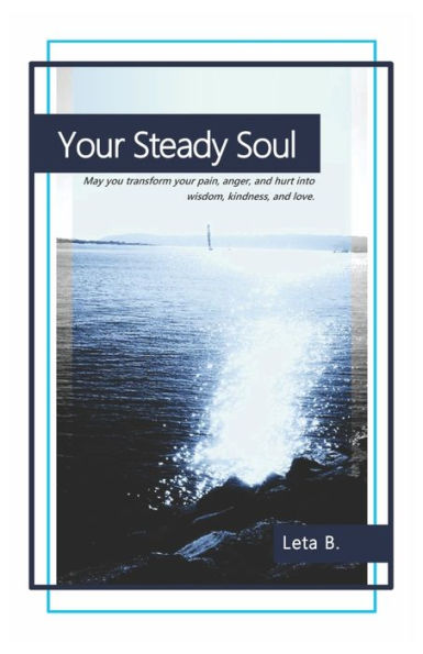 Your Steady Soul: May you transform your pain, anger, and hurt into wisdom, kindness, and love.