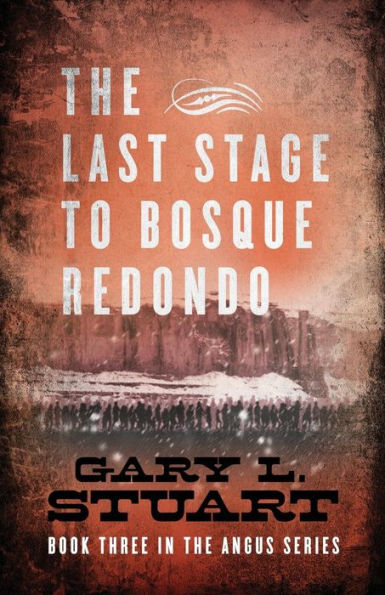 the Last Stage to Bosque Redono: Book Three of Angus Series