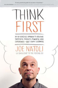 Title: Think First: My No-Nonsense Approach to Creating Successful Products, Memorable User Exp, Author: Joe Natoli