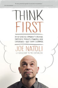 Title: Think First: My No-Nonsense Approach to Creating Successful Products, Memorable User Experiences + Very Happy Customers, Author: Joe Natoli