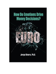 Title: How Do Emotions Drive Money Decisions?: Euro, Author: Jorge Rivera