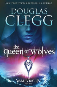 Title: The Queen of Wolves (Vampyricon Series #3), Author: Douglas Clegg