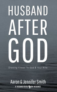 Title: Husband After God: Drawing Closer To God And Your Wife, Author: Jennifer Smith